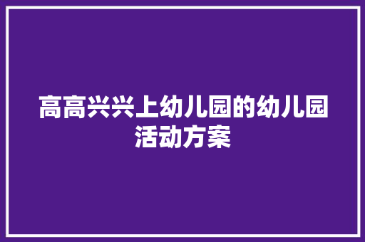 高高兴兴上幼儿园的幼儿园活动方案