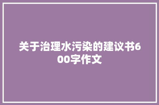 关于治理水污染的建议书600字作文