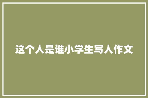 这个人是谁小学生写人作文