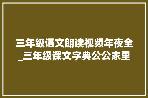 三年级语文朗读视频年夜全_三年级课文字典公公家里的争吵华康小主播朗诵视频