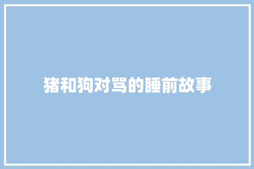 猪和狗对骂的睡前故事