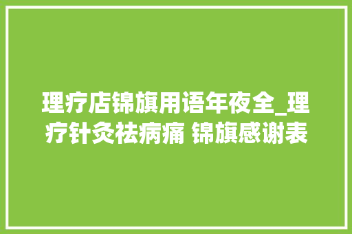 理疗店锦旗用语年夜全_理疗针灸祛病痛 锦旗感谢表真情