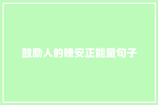 鼓励人的晚安正能量句子 书信范文