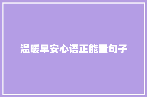 温暖早安心语正能量句子 致辞范文