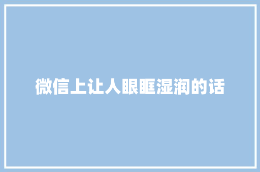 微信上让人眼眶湿润的话