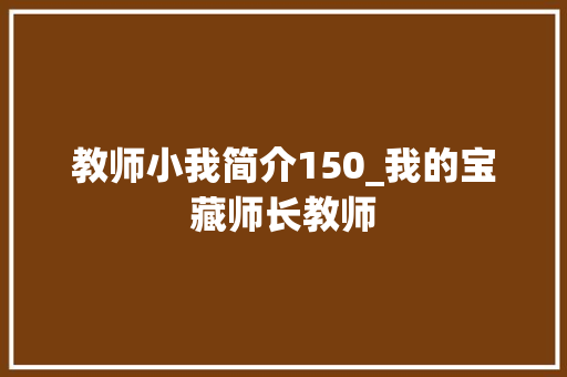 教师小我简介150_我的宝藏师长教师