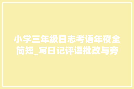 小学三年级日志考语年夜全简短_写日记评语批改与旁批简短三年级写日记评语优缺点怎么写36条 会议纪要范文