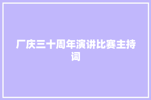 厂庆三十周年演讲比赛主持词 学术范文