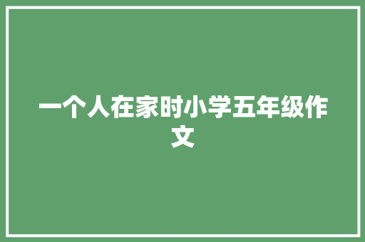 一个人在家时小学五年级作文