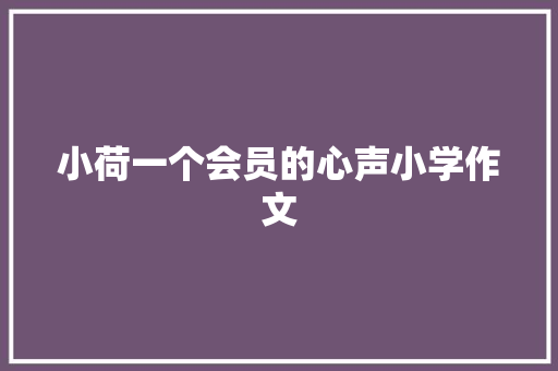 小荷一个会员的心声小学作文