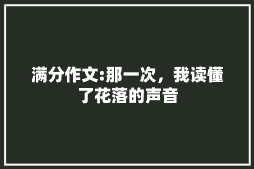 满分作文:那一次，我读懂了花落的声音