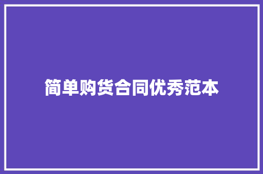 简单购货合同优秀范本 论文范文