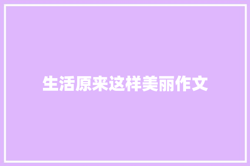 生活原来这样美丽作文 商务邮件范文