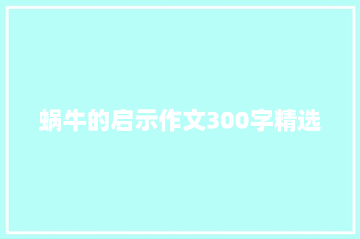 蜗牛的启示作文300字精选 商务邮件范文