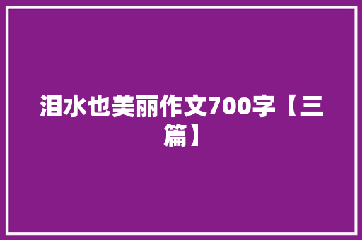 泪水也美丽作文700字【三篇】