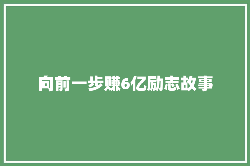 向前一步赚6亿励志故事 简历范文