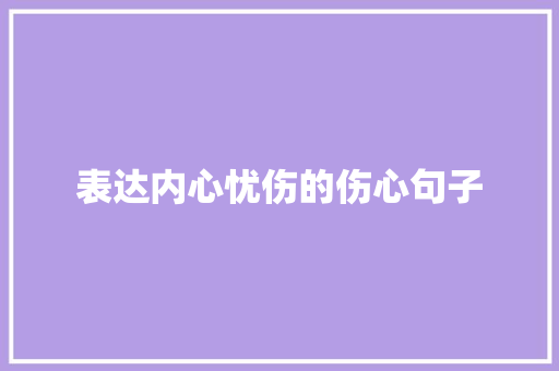 表达内心忧伤的伤心句子 申请书范文