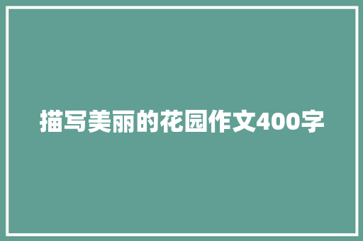 描写美丽的花园作文400字