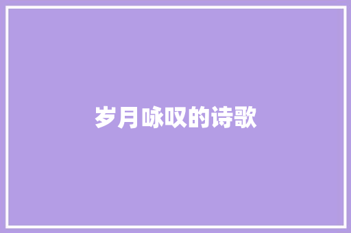 岁月咏叹的诗歌