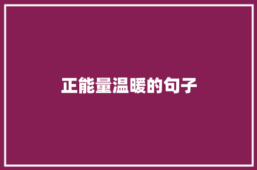 正能量温暖的句子 工作总结范文