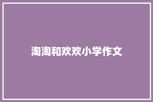 淘淘和欢欢小学作文