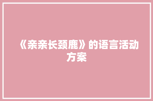 《亲亲长颈鹿》的语言活动方案