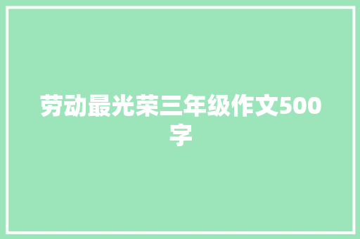 劳动最光荣三年级作文500字