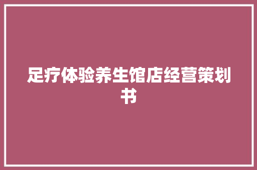 足疗体验养生馆店经营策划书