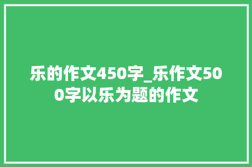 乐的作文450字_乐作文500字以乐为题的作文