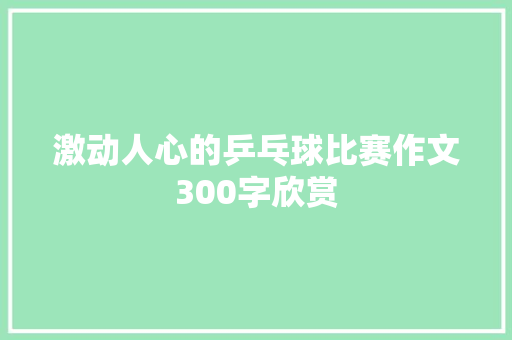 激动人心的乒乓球比赛作文300字欣赏 商务邮件范文