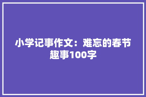 小学记事作文：难忘的春节趣事100字