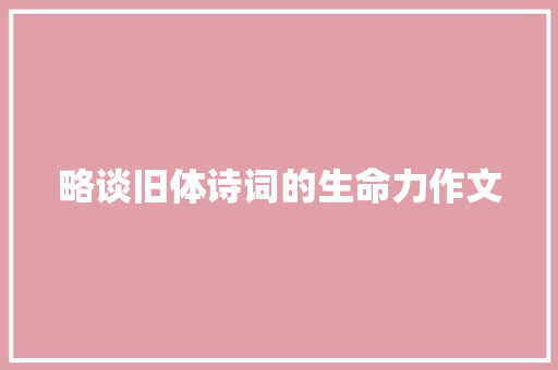 略谈旧体诗词的生命力作文