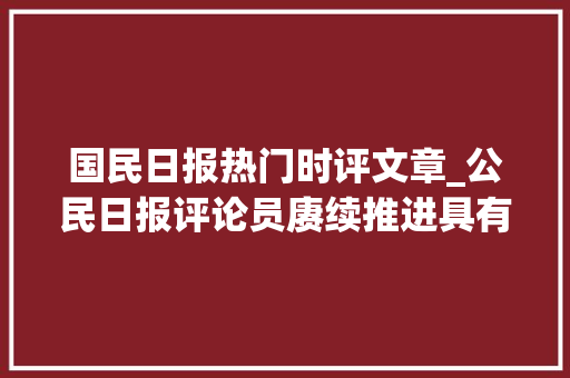 国民日报热门时评文章_公民日报评论员赓续推进具有澳门特色的一国两制成功实践