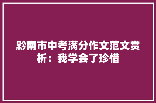 黔南市中考满分作文范文赏析：我学会了珍惜 生活范文