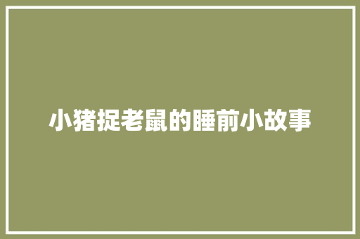 小猪捉老鼠的睡前小故事