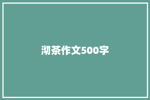 沏茶作文500字 书信范文