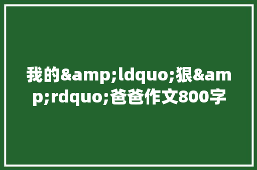 我的&ldquo;狠&rdquo;爸爸作文800字