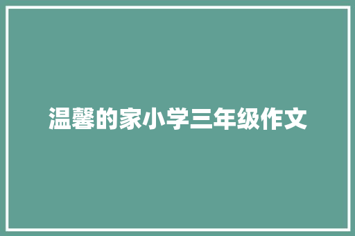 温馨的家小学三年级作文 学术范文