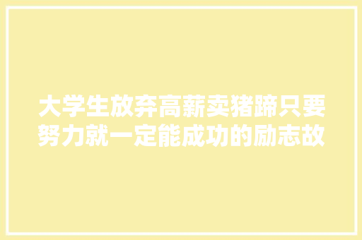 大学生放弃高薪卖猪蹄只要努力就一定能成功的励志故事