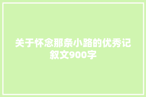 关于怀念那条小路的优秀记叙文900字 论文范文