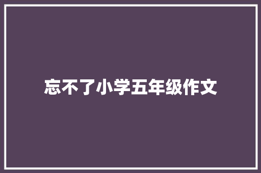 忘不了小学五年级作文