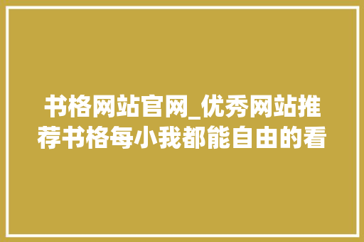 书格网站官网_优秀网站推荐书格每小我都能自由的看到我们的文明