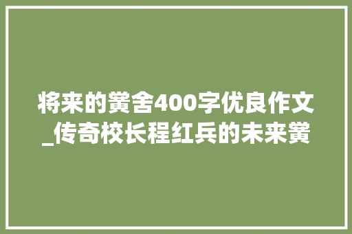 将来的黉舍400字优良作文_传奇校长程红兵的未来黉舍开高中了直接把大年夜学搬进了校园 商务邮件范文