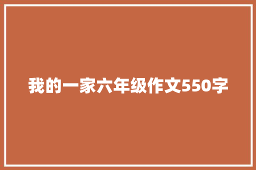 我的一家六年级作文550字 职场范文