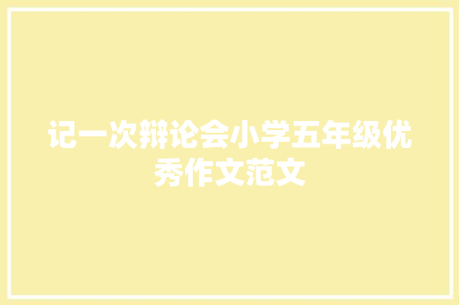 记一次辩论会小学五年级优秀作文范文