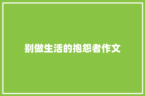 别做生活的抱怨者作文