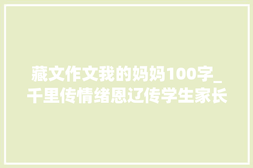 藏文作文我的妈妈100字_千里传情绪恩辽传学生家长手写藏文感谢信