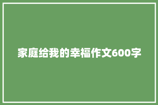 家庭给我的幸福作文600字 申请书范文