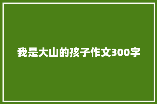 我是大山的孩子作文300字