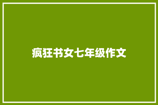 疯狂书女七年级作文 职场范文